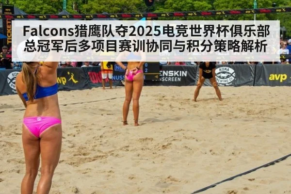 Falcons猎鹰队夺2025电竞世界杯俱乐部总冠军后多项目赛训协同与积分策略解析
